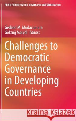 Challenges to Democratic Governance in Developing Countries Gedeon Mudacumura Goktu Morcol 9783319031422 Springer - książka