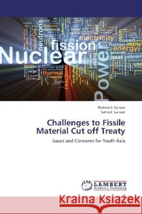 Challenges to Fissile Material Cut off Treaty : Issues and Concerns for South Asia Sarwar, Mahwish; Sarwar, Sahrish 9783659251603 LAP Lambert Academic Publishing - książka