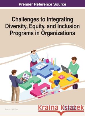 Challenges to Integrating Diversity, Equity, and Inclusion Programs in Organizations Aaron J. Griffen 9781799840930 Information Science Reference - książka