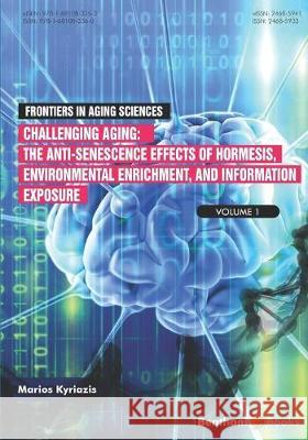 Challenging Aging: The Anti-senescence Effects of Hormesis, Environmental Enrichment, and Information Exposure Marios Kyriazis 9781681083360 Bentham Science Publishers - książka