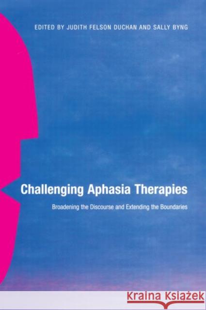 Challenging Aphasia Therapies: Broadening the Discourse and Extending the Boundaries Duchan, Judith Felson 9780415646468 Psychology Press - książka