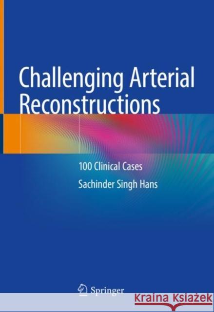 Challenging Arterial Reconstructions: 100 Clinical Cases Hans, Sachinder Singh 9783030441340 Springer - książka