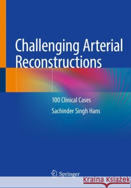 Challenging Arterial Reconstructions: 100 Clinical Cases Sachinder Singh Hans 9783030441371 Springer - książka