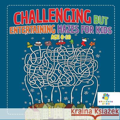Challenging but Entertaining Mazes for Kids Age 8-10 Educando Kids 9781645216056 Educando Kids - książka