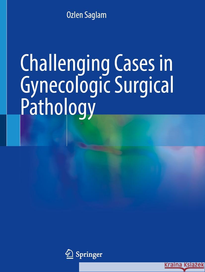 Challenging Cases in Gynecologic Surgical Pathology Ozlen Saglam 9783031516559 Springer - książka