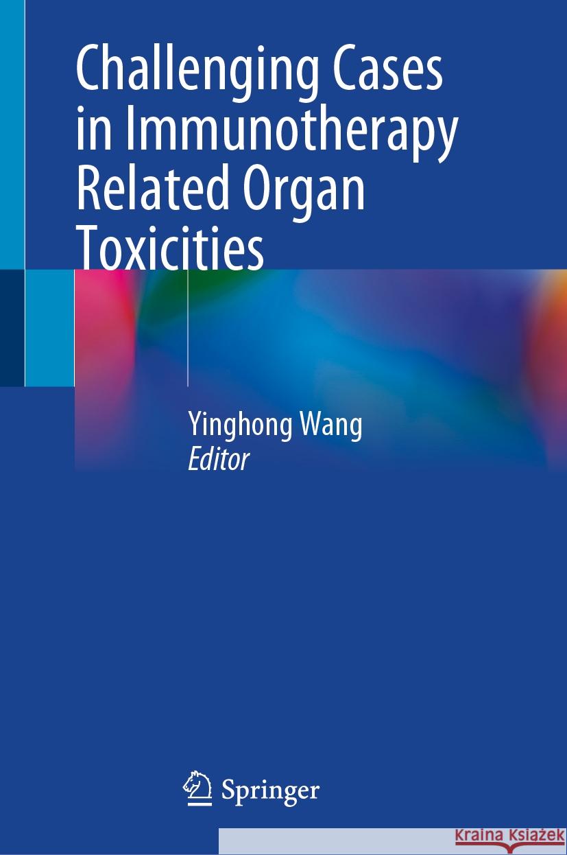 Challenging Cases in Immunotherapy Related Organ Toxicities Yinghong Wang 9783031835322 Springer - książka