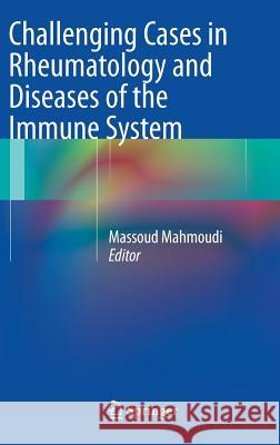 Challenging Cases in Rheumatology and Diseases of the Immune System Massoud Mahmoudi 9781461450870 Springer, Berlin - książka