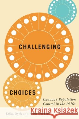 Challenging Choices: Canada's Population Control in the 1970s Volume 55 Dyck, Erika 9780228003755 McGill-Queen's University Press - książka