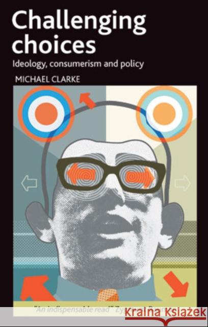 Challenging Choices: Ideology, Consumerism and Policy Clarke, Michael 9781847423986 Policy Press - książka