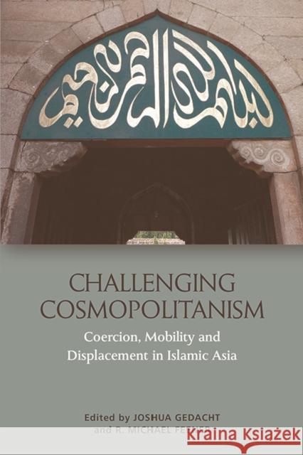 Challenging Cosmopolitanism: Coercion, Mobility and Displacement in Islamic Asia R. Michael Feener Joshua Gedacht 9781474435093 Edinburgh University Press - książka