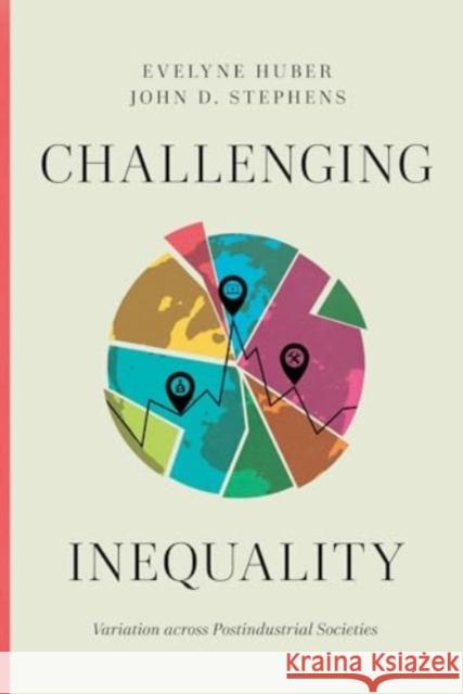 Challenging Inequality: Variation Across Postindustrial Societies Evelyne Huber John D. Stephens 9780226834634 University of Chicago Press - książka