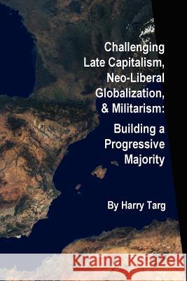 Challenging Late Capitalism, Neoliberal Globalization, & Militarism Harry Targ 9781411677265 Lulu.com - książka