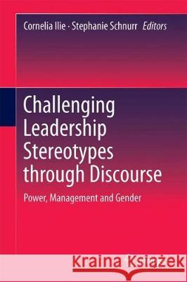 Challenging Leadership Stereotypes Through Discourse: Power, Management and Gender Ilie, Cornelia 9789811043185 Springer - książka