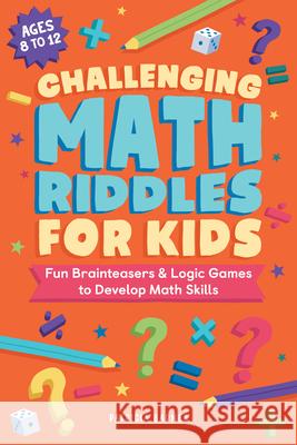 Challenging Math Riddles for Kids: Fun Brainteasers & Logic Games to Develop Math Skills Patricia Barnes 9781638073871 Rockridge Press - książka