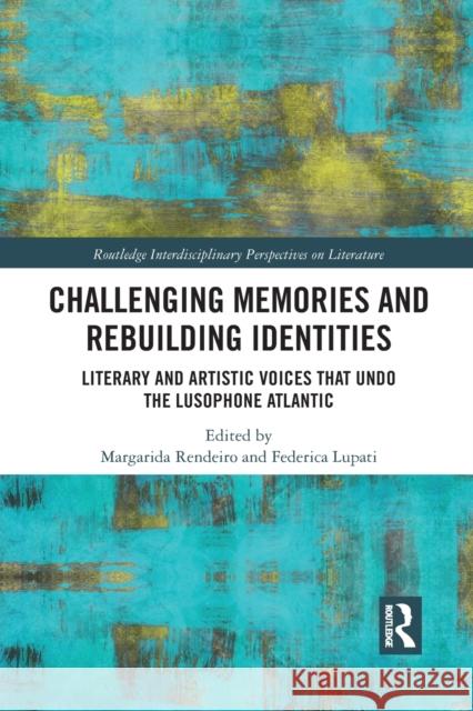 Challenging Memories and Rebuilding Identities: Literary and Artistic Voices That Undo the Lusophone Atlantic Margarida Rendeiro Federica Lupati 9781032091419 Routledge - książka
