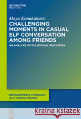 Challenging Moments in Casual Elf Conversation Among Friends: An Analysis of Multimodal Resources Konakahara, Mayu 9781501517815 Walter de Gruyter - książka