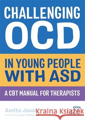 Challenging Ocd in Young People with Asd: A CBT Manual for Therapists Amita Jassi Lisa Jo Robinson 9781787752887 Jessica Kingsley Publishers - książka