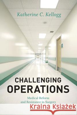 Challenging Operations: Medical Reform and Resistance in Surgery Kellogg, Katherine C. 9780226430034 University of Chicago Press - książka