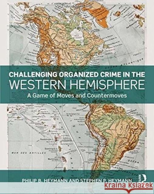 Challenging Organized Crime in the Western Hemisphere: A Game of Moves and Countermoves Philip B. Heymann Stephen P. Heymann 9781138595361 Routledge - książka