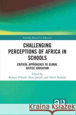 Challenging Perceptions of Africa in Schools: Critical Approaches to Global Justice Education Barbara O'Toole Ebun Joseph David Nyaluke 9781032082547 Routledge - książka