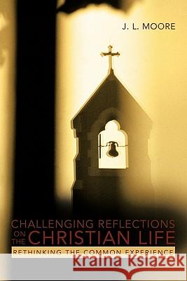 Challenging Reflections on the Christian Life: Rethinking the Common Experience J. L. Moore 9781449715601 Westbow Press - książka