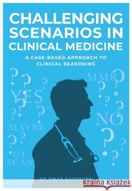 Challenging Scenarios in Clinical Medicine: A Case-Based Approach to Clinical Reasoning Dr Omar Hassouna 9781839529658 The Self-Publishing Partnership Ltd - książka