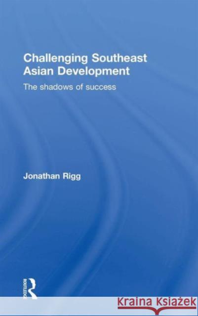 Challenging Southeast Asian Development: The Shadows of Success Jonathan Rigg 9780415711579 Routledge - książka