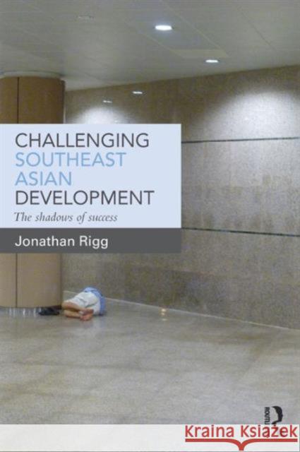 Challenging Southeast Asian Development: The Shadows of Success Jonathan Rigg 9780415711586 Routledge - książka