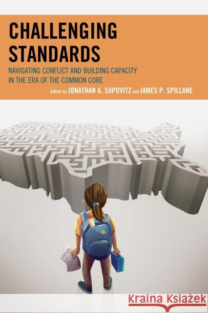 Challenging Standards: Navigating Conflict and Building Capacity in the Era of the Common Core Supovitz, Jonathan A. 9781475815856 Rowman & Littlefield Publishers - książka