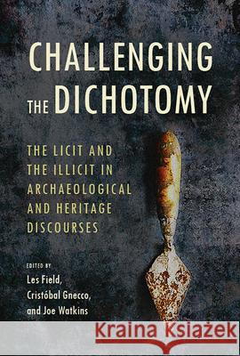 Challenging the Dichotomy: The Licit and the Illicit in Archaeological and Heritage Discourses Les Field Joe Watkins Cristobal Gnecco 9780816556243 University of Arizona Press - książka