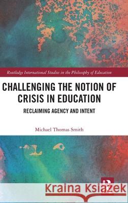 Challenging the Notion of Crisis in Education: Reclaiming Agency and Intent Michael Thomas (American University of Armenia, Armenia) Smith 9781041196556 Routledge - książka
