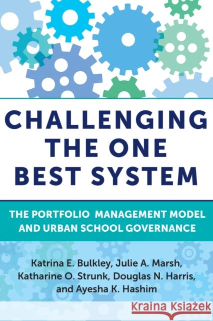 Challenging the One Best System: The Portfolio Management Model and Urban School Governance Bulkley, Katrina E. 9781682535707 Harvard Education PR - książka