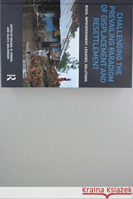 Challenging the Prevailing Paradigm of Displacement and Resettlement: Risks, Impoverishment, Legacies, Solutions Michael M. Cernea Julie K. Maldonado 9781138060500 Routledge - książka