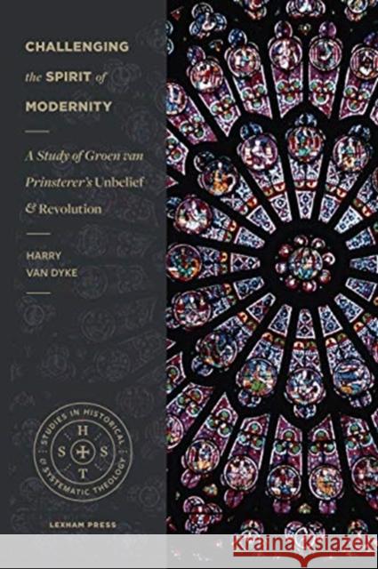 Challenging the Spirit of Modernity: A Study of Groen Van Prinsterer's Unbelief and Revolution Harry Va 9781683593201 Lexham Press - książka