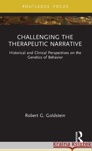 Challenging the Therapeutic Narrative: Historical and Clinical Perspectives on the Genetics of Behavior Robert Goldstein 9781032395807 Routledge - książka