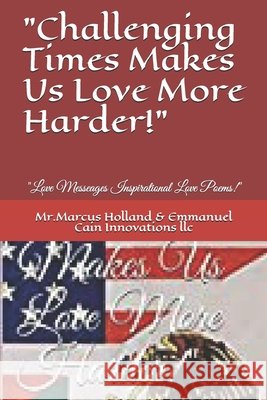 Challenging Times Makes Us Love More Harder!: Love Messeages Inspirational Love Poems Mr Marcus Holland, Emmanuel Cain Innovations LLC, Tabatha D Cain 9798745543968 Independently Published - książka