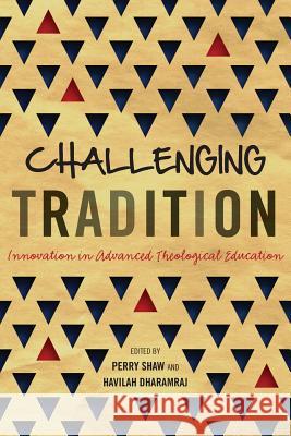 Challenging Tradition: Innovation in Advanced Theological Education Perry Shaw, Havilah Dharamraj 9781783684137 Langham Publishing - książka