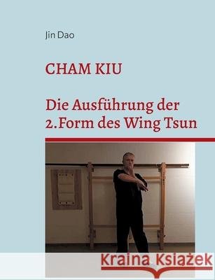 Cham Kiu: Die Ausf?hrung der 2.Form des Wing Tsun Jin Dao 9783695145263 Bod - Books on Demand - książka