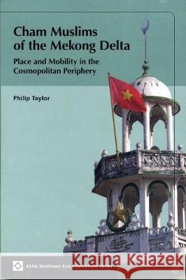 Cham Muslims of the Mekong Delta: Place and Mobility in the Cosmopolitan Periphery Philip Taylor   9789971693619 NUS Press - książka