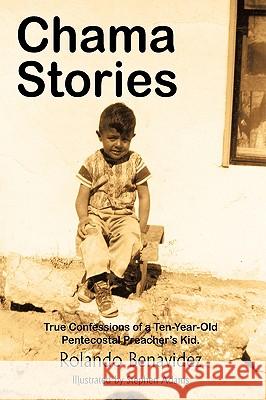 Chama Stories: True Confessions of a Ten Year Old Pentecostal Preacher's Kid. Benavidez, Rolando 9781438944654 Authorhouse - książka