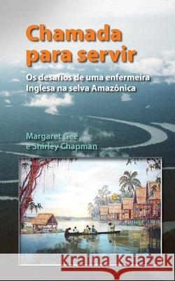 Chamada Para Servir: Os desafios de uma enfermeira Inglesa na selva Amazonica Margaret Gee, Shirley Chapman 9781789631357 The Choir Press - książka