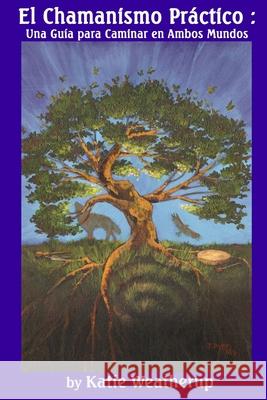 Chamanismo Práctico: Una Guía para Caminar en Ambos Mundos Weatherup, Katie 9781088781357 Independently Published - książka