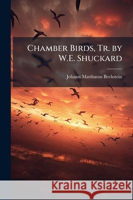 Chamber Birds, Tr. by W.E. Shuckard Johann Ma Bechstein 9781144931795  - książka