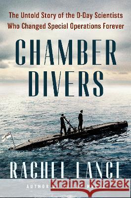 Chamber Divers: The Untold Story of the D-Day Scientists Who Changed Special Operations Forever Rachel Lance 9780593184936 Penguin Random House - książka