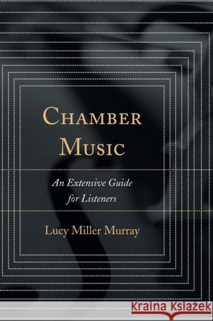 Chamber Music: An Extensive Guide for Listeners Lucy Mille Lucy Miller Murray 9781442243422 Rowman & Littlefield Publishers - książka