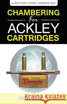 Chambering for Ackley Cartridges Zeglin Fred Landis Jack 9780983159834 4D Reamer Rentals Ltd - książka