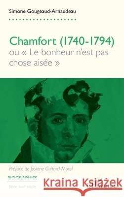 Chamfort (1740-1794): ou Le bonheur n'est pas chose aisée Gougeaud-Arnaudeau, Simone, Guitard-Morel, Josiane 9782336555386 Editions L'Harmattan - książka