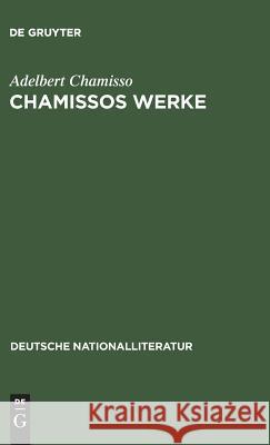 Chamissos Werke: Gedichte Erste Und Zweite Abteilung. Gelegenheits-Gedichte. in Dramatischen Form. Übersetzungen. Peter Schlemihls Wundersame Geschichte Adelbert Chamisso 9783111049373 Walter de Gruyter - książka