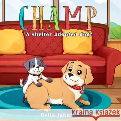 Champ: A Shelter Adopted Dog Hemingway Publishers Delia Laboni 9781964630144 Hemingway Publishers - książka