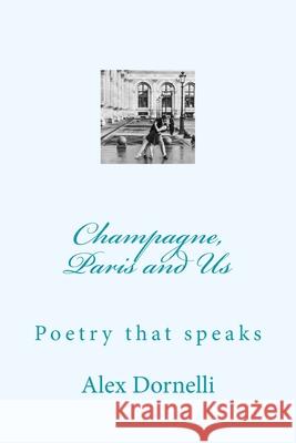 Champagne, Paris and Us: Poetry that sparkles Dornelli, Alex 9781721661305 Createspace Independent Publishing Platform - książka